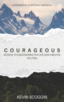 Courageous: 30 Days To Discovering The Life God Created You For