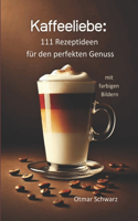 Kaffeeliebe: 111 farbige Rezeptideen für den perfekten Kaffee-Genuss