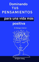 Diálogo Interior: Dominando tus pensamientos para una vida más positiva