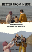 Better from inside: A step to becoming an parent you want to be