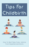 Tips For Childbirth: How To Best Take Care, Advice From Experienced Moms: How To Have A Stress Free Labor And Delivery