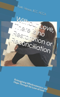 Without Love, There is no Restoration or Reconciliation