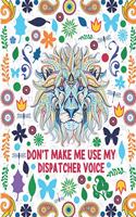Don't Make Me Use My Dispatcher Voice: Dispatcher Adult Coloring Book Gift For Men and Women - Animal Mandala With Funny Quotes For Stress Relief and Relaxation (Appreciation and Retireme
