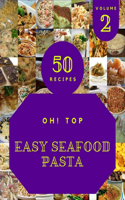 Oh! Top 50 Easy Seafood Pasta Recipes Volume 2: Discover Easy Seafood Pasta Cookbook NOW!