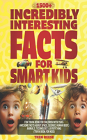 Incredibly Interesting Facts for Smart Kids: Fun Trivia Book for Children with 1500+ Awesome Facts about Space, Science, Human Body, Animals, Technology, & Everything (Trivia Book for Kids)