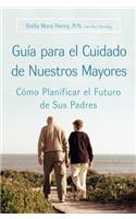Guia Para El Cuidado de Nuestros Mayores: Como Planificar El Futuro de Sus Padres
