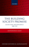 The Building Society Promise: Access, Risk, and Efficiency 1880-1939(Oxford Historical Monographs)