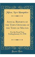 Annual Reports of the Town Officers of the Town of Milton: For the Fiscal Year Ending January 31, 1938 (Classic Reprint)