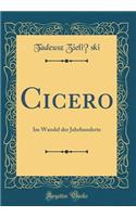 Cicero: Im Wandel der Jahrhunderte (Classic Reprint)