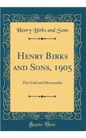 Henry Birks and Sons, 1905: The Gold and Silversmiths (Classic Reprint)