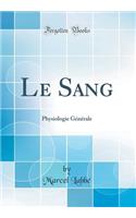 Le Sang: Physiologie Gï¿½nï¿½rale (Classic Reprint)