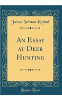 An Essay at Deer Hunting (Classic Reprint)