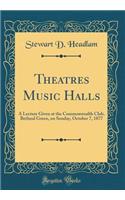 Theatres Music Halls: A Lecture Given at the Commonwealth Club, Bethnal Green, on Sunday, October 7, 1877 (Classic Reprint)