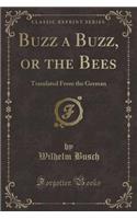 Buzz a Buzz, or the Bees: Translated from the German (Classic Reprint)