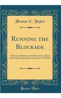 Running the Blockade: A Personal Narrative of Adventures, Risks and Escapes During the American Civil War (Classic Reprint)