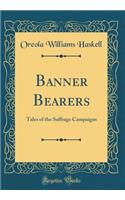 Banner Bearers: Tales of the Suffrage Campaigns (Classic Reprint)