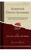 Almanach Dantis Aligherii: Sive Profhacii Judaei Montispessulani Almanach Perpetuum Ad Annum 1300 Inchoatum; Nunc Primum Editum Ad Fidem Codicis Laurentiani (Pl. XVIII Sin. N. 1) (Classic Reprint)