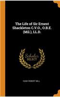 The Life of Sir Ernest Shackleton C.V.O., O.B.E. (Mil.), LL.D.