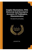 Graphic Illustrations, with Historical and Descriptive Accounts, of Toddington, Gloucestershire: The Seat of Lord Sudeley