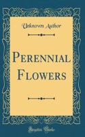 Perennial Flowers (Classic Reprint)