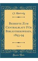 Beihefte Zum Centralblatt Für Bibliothekswesen, 1893-94, Vol. 4 (Classic Reprint)