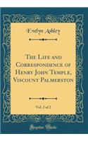 The Life and Correspondence of Henry John Temple, Viscount Palmerston, Vol. 2 of 2 (Classic Reprint)