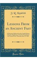 Lessons From an Ancient Fast: A Discourse Delivered in the Citadel Square Church, Charleston, S. On the Occasion of the General Fast, Thursday, June 13, 1861 (Classic Reprint)