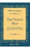 The Veiled Man: Being an Account of the Risks and Adventures of Sidi Ahamadou, Sheikh of the Azjar Marauders of the Great Sahara (Classic Reprint)