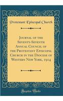 Journal of the Seventy-Seventh Annual Council of the Protestant Episcopal Church in the Diocese of Western New York, 1914 (Classic Reprint)