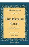 The British Poets, Vol. 48 of 100: Including Translations (Classic Reprint)