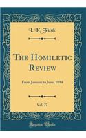 The Homiletic Review, Vol. 27: From January to June, 1894 (Classic Reprint)
