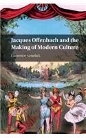 Jacques Offenbach and the Making of Modern Culture
