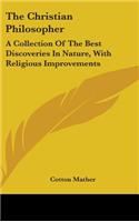The Christian Philosopher: A Collection Of The Best Discoveries In Nature, With Religious Improvements