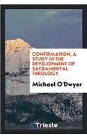 Confirmation, a Study in the Development of Sacramental Theology