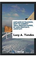 Mistakes in Teaching, How to Correct Them; Preston Papers, by Miss Preston's Assistant