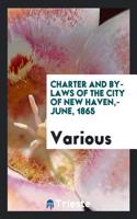 Charter and By-Laws of the City of New Haven, - June, 1865