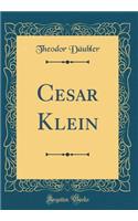 Cesar Klein (Classic Reprint)