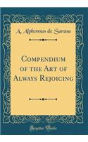 Compendium of the Art of Always Rejoicing (Classic Reprint)