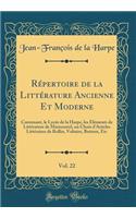 Répertoire de la Littérature Ancienne Et Moderne, Vol. 22: Contenant, le Lycée de la Harpe, les Éléments de Littérature de Marmontel, un Choix d'Articles Littéraires de Rollin, Voltaire, Batteux, Etc (Classic Reprint)