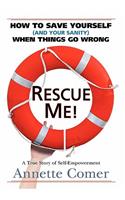 Rescue Me! How to Save Yourself (and Your Sanity) When Things Go Wrong