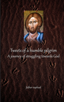 Tweets of a humble pilgrim - A journey of struggling towards God