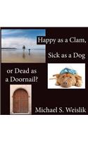 Happy as a Clam, Sick as a Dog or Dead as a Doornail?