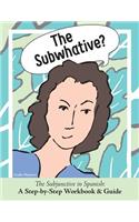 Subwhative?: The Spanish Subjunctive: A Step-by-Step Workbook & Guide