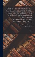 Dictionary of the Kashmiri Language . Compiled Partly From Materials Left by the Late Pandita Isvara Kaula. Assisted by Mahamahopadhyaya Mukundarama Sastri