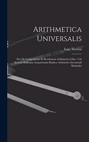 Arithmetica Universalis: Sive De Compositione Et Resolutione Arithmetica Liber: Cui Accessit Halleiana Aequationum Radices Arthmetice Inveniendi Methodus