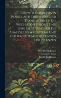 Growth Hormones in Plants. Authorized English Translation of Die Wuchsstofftheorie Und Ihre Bedeutung Für Die Analyse Des Wachstums Und Der Wachstumsbewegungen Der Pflanzen