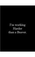 I'm working Harder than a Beaver