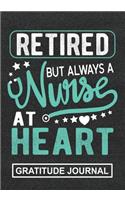Retired But Always A Nurse At Heart - Gratitude Journal: Retirement Gift For Nurse/Nurse Appreciation/Perfect Leaving Gift/Mom Retirement/Dad Retirement/Grandma And Grandpa Retirement/Blank Lined Gratitude