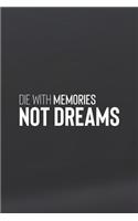 Die With Memories Not Dreams