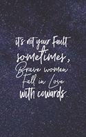 It S Not Your Fault Sometimes, Brave Women Fall In Love With Cowards: Daily Success, Motivation and Everyday Inspiration For Your Best Year Ever, 365 days to more Happiness Motivational Year Long Journal / Daily Notebo